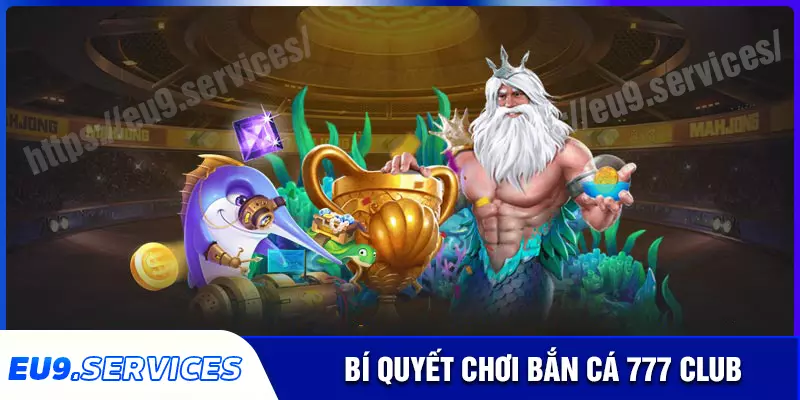 Bật mí cá cược giúp chinh phục bắn cá 777club tại eu9 Bật mí cá cược giúp chinh phục bắn cá 777club tại eu9