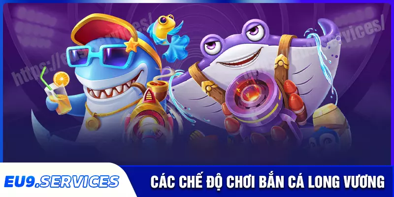 Các chế độ chơi siêu hấp dẫn của Bắn cá Long Vương eu9 Các chế độ chơi siêu hấp dẫn của Bắn cá Long Vương eu9