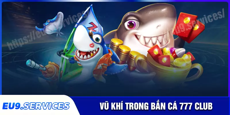 Các loại vũ khí phổ biến trong game bắn cá 777 club Các loại vũ khí phổ biến trong game bắn cá 777 club