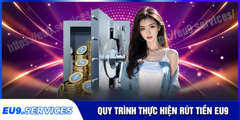 Chi tiết các bước rút tiền eu9 nhanh chóng Chi tiết các bước rút tiền eu9 nhanh chóng