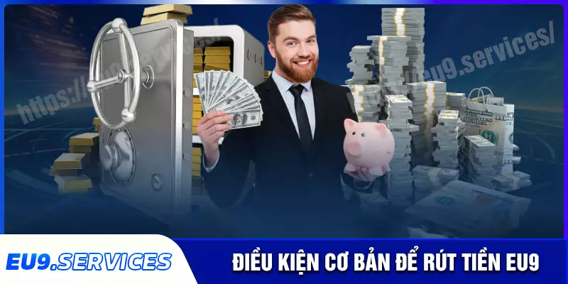Điều kiện để rút tiền eu9 thành công Điều kiện để rút tiền eu9 thành công