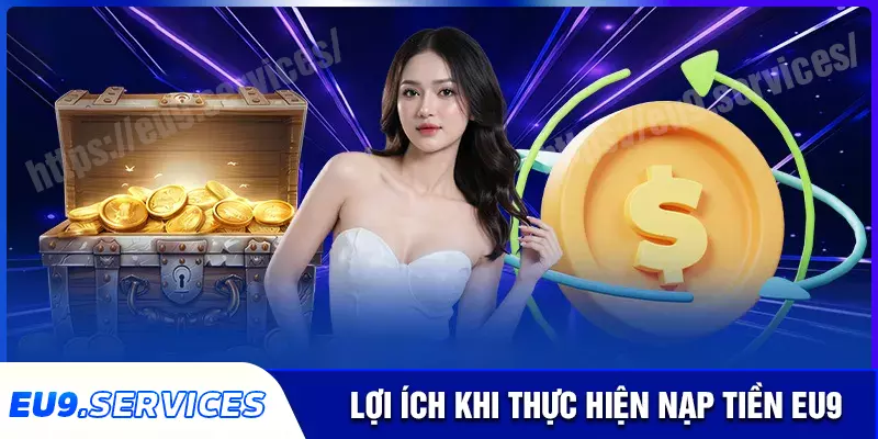 Lợi ích khi sử dụng dịch vụ nạp tiền eu9 Lợi ích khi sử dụng dịch vụ nạp tiền eu9