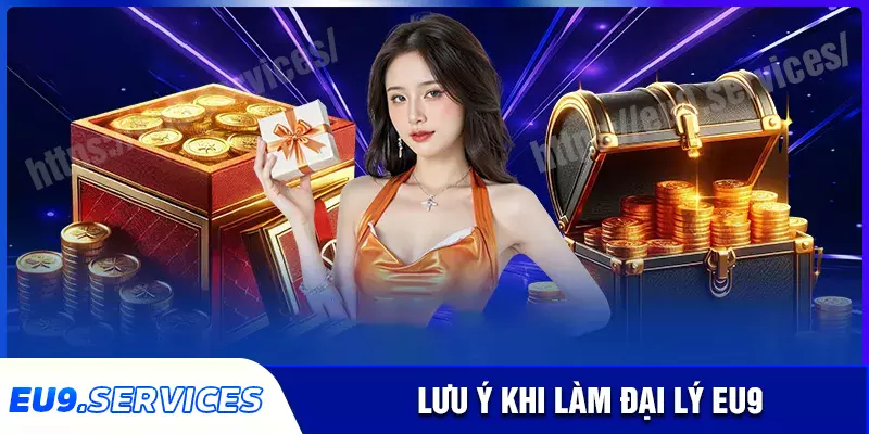Lời khuyên khi đại lý cho những anh em mới tại eu9 Lời khuyên khi đại lý cho những anh em mới tại eu9