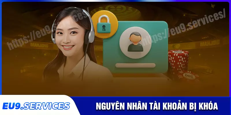 Nguyên nhân khiến tài khoản eu9 của bạn bị khóa Nguyên nhân khiến tài khoản eu9 của bạn bị khóa