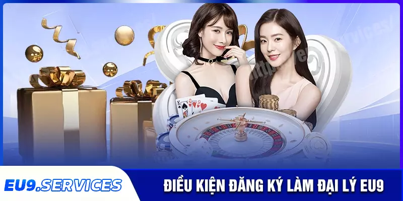 Những điều kiện nào để trở thành đại lý eu9 Những điều kiện nào để trở thành đại lý eu9