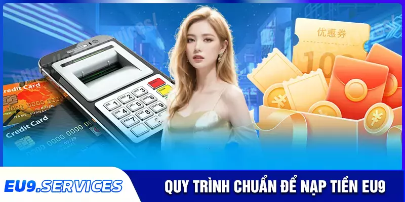 Quy trình nạp tiền eu9 đơn giản dễ hiểu nhất Quy trình nạp tiền eu9 đơn giản dễ hiểu nhất