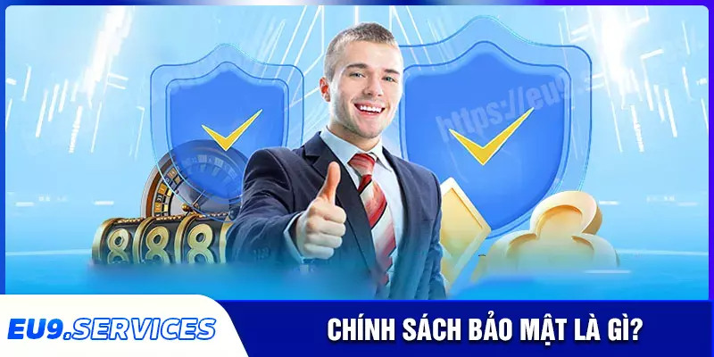 Sơ lược về chính sách bảo mật tại eu9 Sơ lược về chính sách bảo mật tại eu9