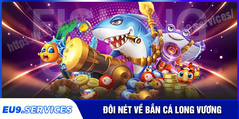 Tổng quan về sảnh Bắn cá Long Vương eu9 Tổng quan về sảnh Bắn cá Long Vương eu9