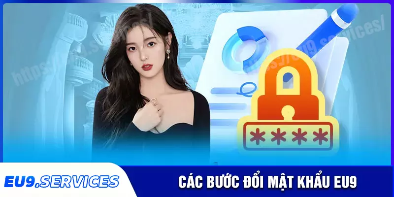 Đổi mật khẩu eu9 có khó không? Xem ngay hướng dẫn chi tiết