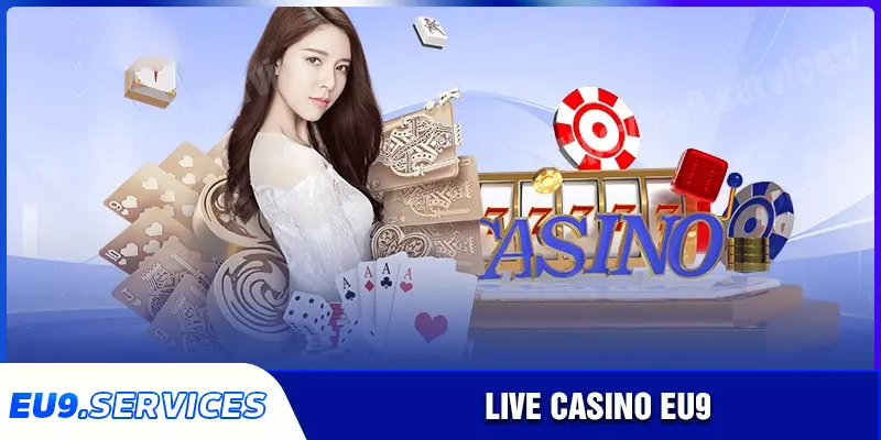 Casino EU9 - Sảnh cược hấp dẫn đẳng cấp top 1 Châu Á