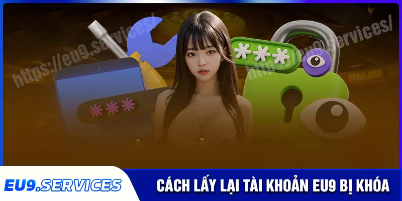 Cách lấy lại tài khoản EU9 đơn giản khi bị mất