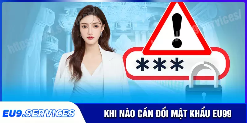 Khi nào thì bạn cần phải đổi mật khẩu eu9