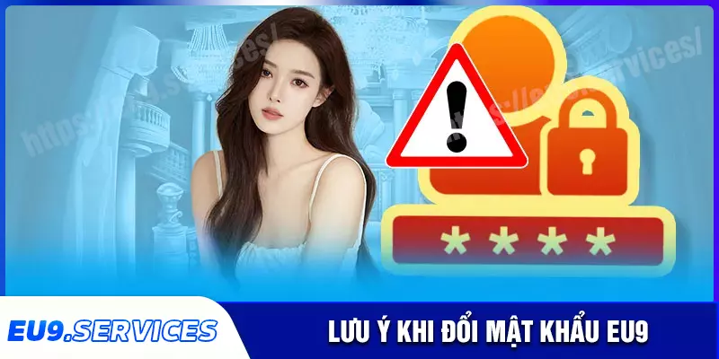 Lưu ý quan trọng khi thực hiện đổi mật khẩu eu9