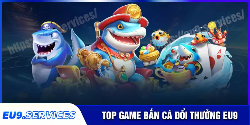 Những game bắn cá đổi thưởng không được bỏ lỡ tại ue9