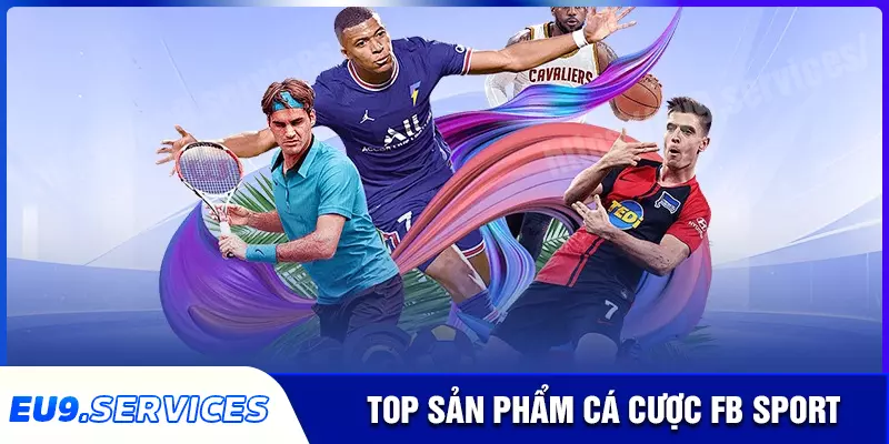 Những sản phẩm cá cược nổi bật tại FB Sport